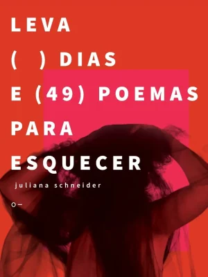 Leva ( ) dias e ( 49 ) poemas para esquecer - Juliana Schneider Juliana Schneider